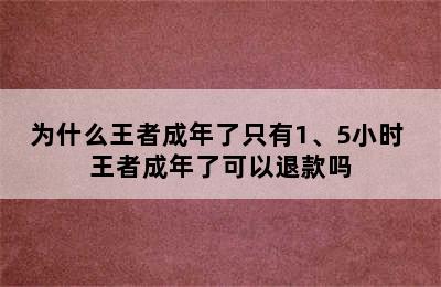 为什么王者成年了只有1、5小时 王者成年了可以退款吗